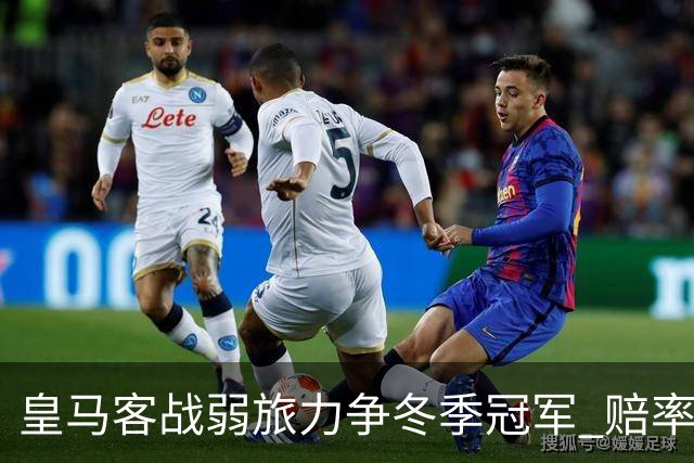 皇马客战弱旅力争冬季冠军 赔率:上半场就领先
